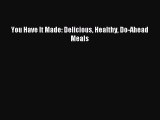 Read You Have It Made: Delicious Healthy Do-Ahead Meals Ebook Free