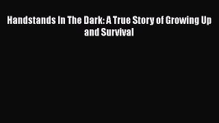 [PDF] Handstands In The Dark: A True Story of Growing Up and Survival Read Full Ebook