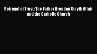 [PDF] Betrayal of Trust: The Father Brendan Smyth Affair and the Catholic Church Download Full