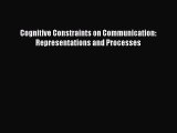 [PDF] Cognitive Constraints on Communication: Representations and Processes Read Online