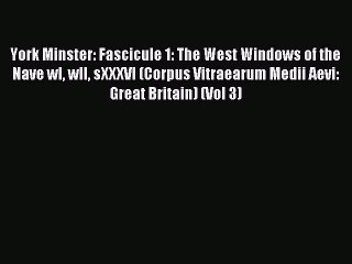 Download York Minster: Fascicule 1: The West Windows of the Nave wI wII sXXXVI (Corpus Vitraearum
