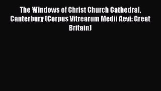 Read The Windows of Christ Church Cathedral Canterbury (Corpus Vitrearum Medii Aevi: Great