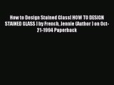 Read How to Design Stained Glass[ HOW TO DESIGN STAINED GLASS ] by French Jennie (Author )