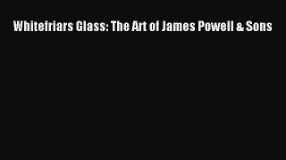 Download Whitefriars Glass: The Art of James Powell & Sons Ebook Free