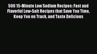 Read 500 15-Minute Low Sodium Recipes: Fast and Flavorful Low-Salt Recipes that Save You Time