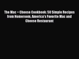 Read The Mac + Cheese Cookbook: 50 Simple Recipes from Homeroom America's Favorite Mac and