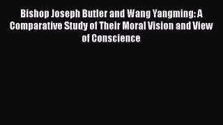 [PDF] Bishop Joseph Butler and Wang Yangming: A Comparative Study of Their Moral Vision and