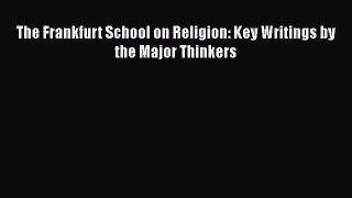 [PDF] The Frankfurt School on Religion: Key Writings by the Major Thinkers Download Online