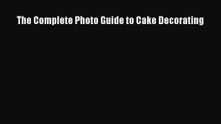 Read The Complete Photo Guide to Cake Decorating Ebook Free