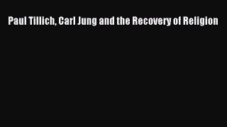 [PDF] Paul Tillich Carl Jung and the Recovery of Religion Read Online