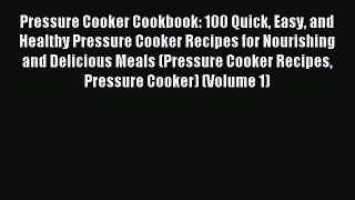 Read Pressure Cooker Cookbook: 100 Quick Easy and Healthy Pressure Cooker Recipes for Nourishing