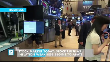 Stock Market Today: Stocks Rise as Inflation Weakness Begins to Abate