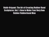 Download Rubb-Origami: The Art of Creating Rubber Band Sculptures Vol. 1: How to Make Your