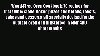 Read Wood-Fired Oven Cookbook: 70 recipes for incredible stone-baked pizzas and breads roasts