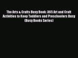 Read The Arts & Crafts Busy Book: 365 Art and Craft Activities to Keep Toddlers and Preschoolers