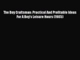 Download The Boy Craftsman: Practical And Profitable Ideas For A Boy's Leisure Hours (1905)