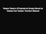 Download Temper Tamers: A Program for Groups Based on Taming Your Temper: Teachers Manual PDF
