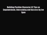 Download Building Positive Character 42 Tips on Empowerment Overcoming and Success by Joe Egan