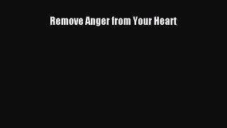 Read Remove Anger from Your Heart Ebook Free