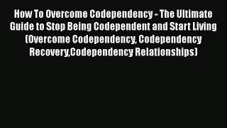 Download How To Overcome Codependency - The Ultimate Guide to Stop Being Codependent and Start