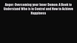 Read Anger: Overcoming your Inner Demon: A Book to Understand Who is in Control and How to