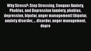 Read Why Stress?: Stop Stressing Conquer Anxiety Phobias and Depression [anxiety phobias depression