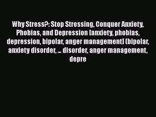 Read Why Stress?: Stop Stressing Conquer Anxiety Phobias and Depression [anxiety phobias depression