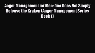 Read Anger Management for Men: One Does Not Simply Release the Kraken (Anger Management Series