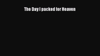 Download The Day I packed for Heaven Ebook Free