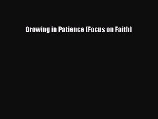 Download Growing in Patience (Focus on Faith) PDF Free