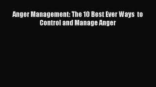 Read Anger Management: The 10 Best Ever Ways  to Control and Manage Anger Ebook Free