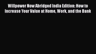 Read Willpower Now Abridged India Edition: How to Increase Your Value at Home Work and the