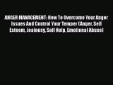 Read ANGER MANAGEMENT: How To Overcome Your Anger Issues And Control Your Temper (Anger Self
