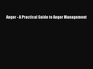 Read Anger - A Practical Guide to Anger Management Ebook Free