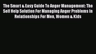 Read The Smart & Easy Guide To Anger Management: The Self Help Solution For Managing Anger