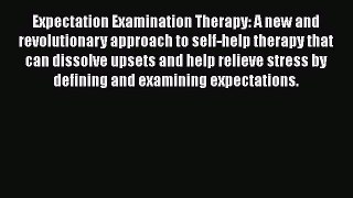 Read Expectation Examination Therapy: A new and revolutionary approach to self-help therapy