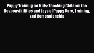 Read Puppy Training for Kids: Teaching Children the Responsibilities and Joys of Puppy Care