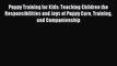 Read Puppy Training for Kids: Teaching Children the Responsibilities and Joys of Puppy Care