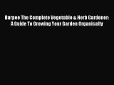 Download Burpee The Complete Vegetable & Herb Gardener: A Guide To Growing Your Garden Organically