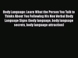 Read Body Language: Learn What the Person You Talk to Thinks About You Following His Non Verbal