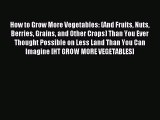 Read How to Grow More Vegetables: (And Fruits Nuts Berries Grains and Other Crops) Than You