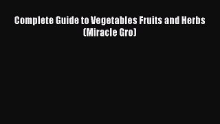 Download Complete Guide to Vegetables Fruits and Herbs (Miracle Gro) Ebook Online