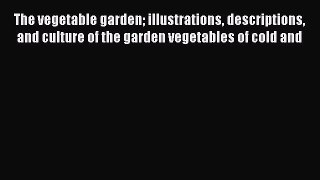 Read The vegetable garden illustrations descriptions and culture of the garden vegetables of