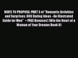 Read WAYS TO PROPOSE: PART 3 of Romantic Activities and Surprises: 800 Dating Ideas - An Illustrated