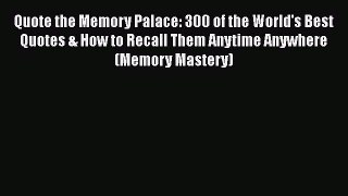 Download Quote the Memory Palace: 300 of the World's Best Quotes & How to Recall Them Anytime