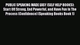 Read PUBLIC SPEAKING MADE EASY (SELF HELP BOOKS): Start Off Strong End Powerful and Have Fun