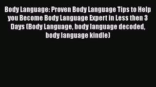 Read Body Language: Proven Body Language Tips to Help you Become Body Language Expert in Less