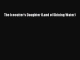 Download The Icecutter's Daughter (Land of Shining Water) PDF Online