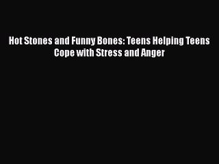 Read Hot Stones and Funny Bones: Teens Helping Teens Cope with Stress and Anger PDF Free