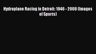 PDF Hydroplane Racing in Detroit: 1946 - 2008 (Images of Sports)  Read Online